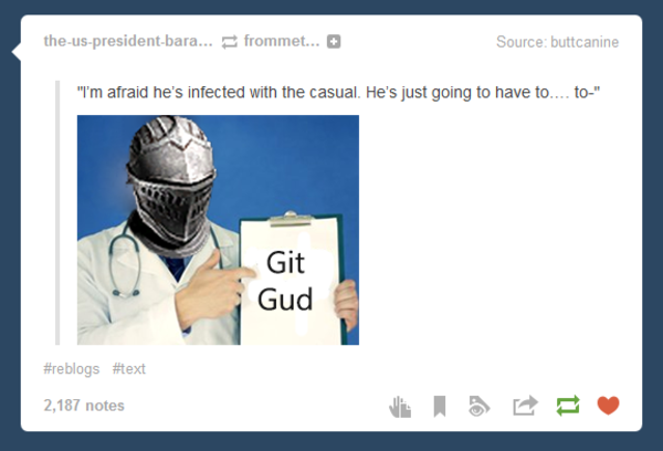 A screenshot of a tumblr update. Text says: 'I'm afraid he's been infected with the casual. He's just going to have to...to--'. Image below text is of a doctor wearing a knight's helmet, pointing to a clipboard that has 'git gud' written on it